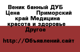 Веник банный(ДУБ) › Цена ­ 65 - Приморский край Медицина, красота и здоровье » Другое   